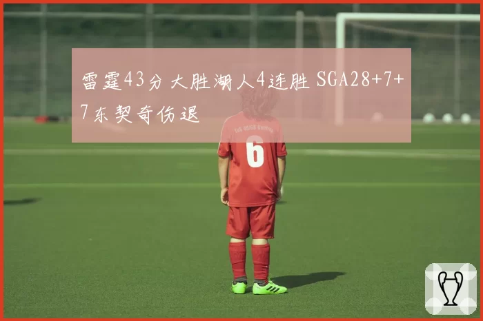 雷霆43分大胜湖人4连胜 SGA28+7+7东契奇伤退