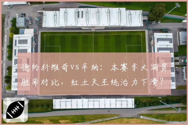德约科维奇vs辛纳:本赛季大满贯胜率对比,红土天王统治力下滑?