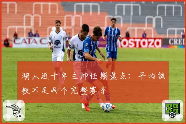 湖人近十年主帅任期盘点：平均执教不足两个完整赛季