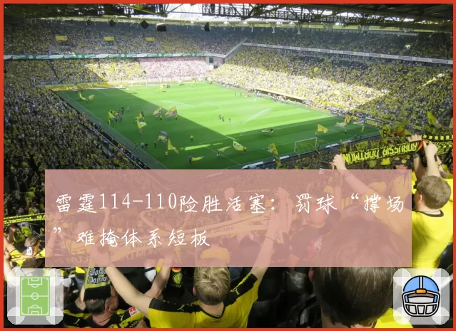 雷霆114-110险胜活塞：罚球“撑场”难掩体系短板