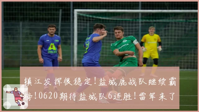 镇江发挥很稳定!盐城鹿战队继续霸榜!0620期待盐城队6连胜!雷军来了