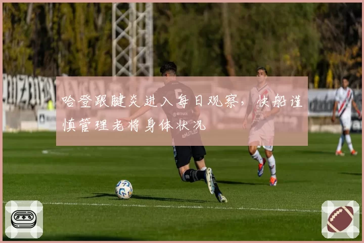 哈登跟腱炎进入每日观察,快船谨慎管理老将身体状况