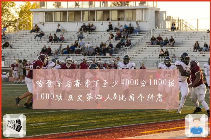 哈登季后赛拿下至少4000分1000板1000助 历史第四人&比肩乔科詹