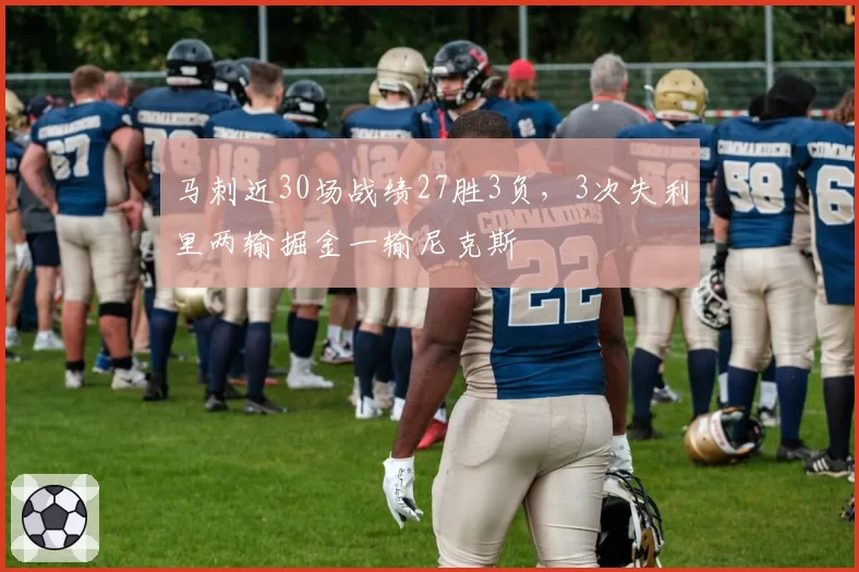 马刺近30场战绩27胜3负,3次失利里两输掘金一输尼克斯