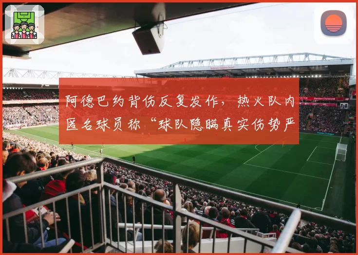 阿德巴约背伤反复发作，热火队内匿名球员称“球队隐瞒真实伤势严重性”